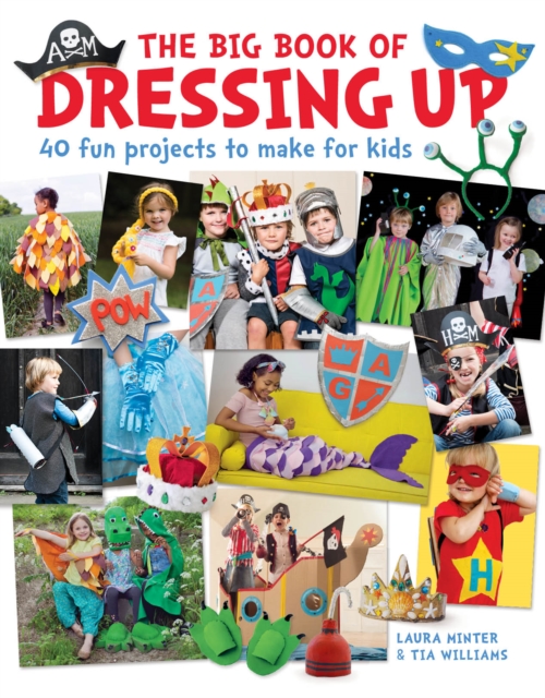 The Big Book of Dressing Up : 40 Fun Projects To Make With Kids, Paperback / softback Book