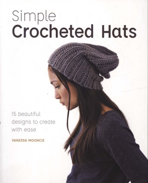 Simple Crochet Hats : 15 Beautiful Designs to Create with Ease, Paperback / softback Book