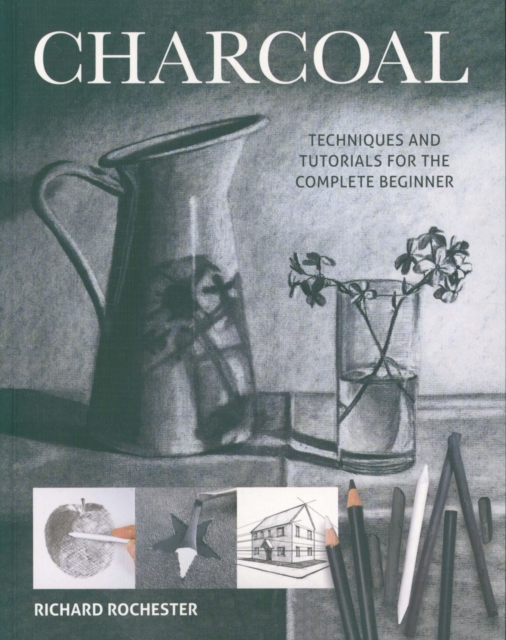 Charcoal : Techniques and tutorials for the complete beginner, Paperback / softback Book