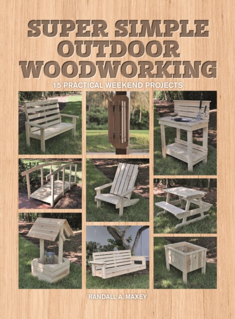 Super Simple Outdoor Woodworking : 15 Practical Weekend Projects, Paperback / softback Book