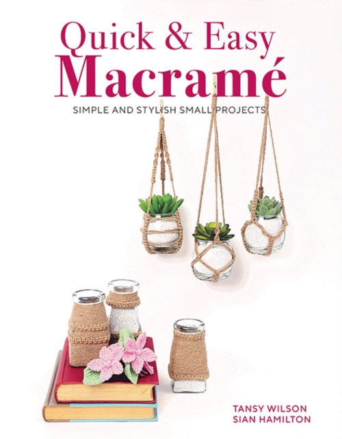 Quick & Easy Macrame : Quick, Simple and Stylish Small Projects, Paperback / softback Book