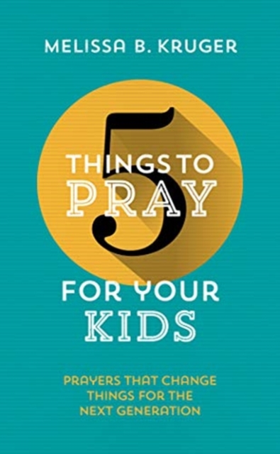 5 Things to Pray for Your Kids : Prayers that change things for the next generation, Paperback / softback Book