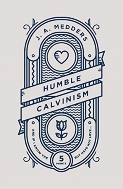 Humble Calvinism : And if I Know the Five Points, But Have Not Love ..., Paperback / softback Book