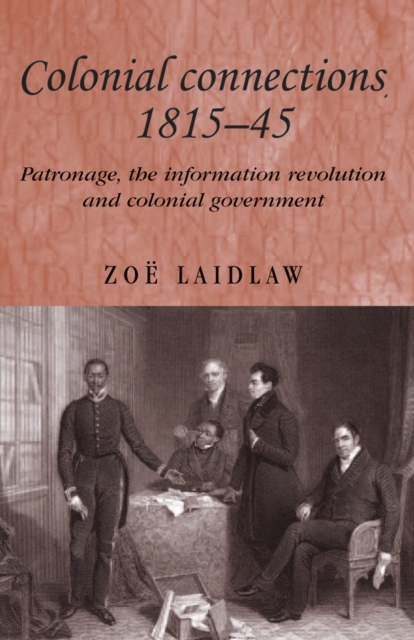 Colonial connections, 1815-45 : Patronage, the information revolution and colonial government, EPUB eBook