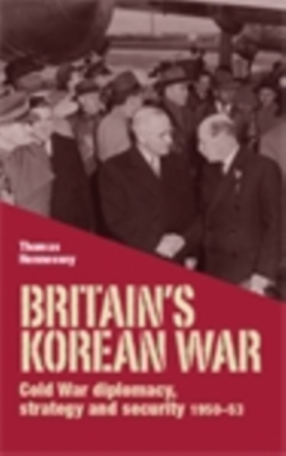 Britain’S Korean War : Cold War Diplomacy, Strategy and Security 1950–53, EPUB eBook