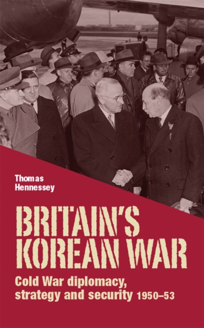 Britain’S Korean War : Cold War Diplomacy, Strategy and Security 1950–53, EPUB eBook