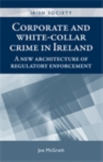 Corporate and white-collar crime in Ireland : A new architecture of regulatory enforcement, EPUB eBook