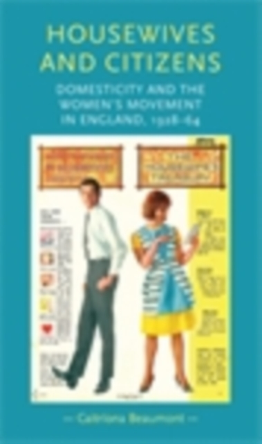 Housewives and citizens : Domesticity and the women's movement in England, 1928-64, EPUB eBook