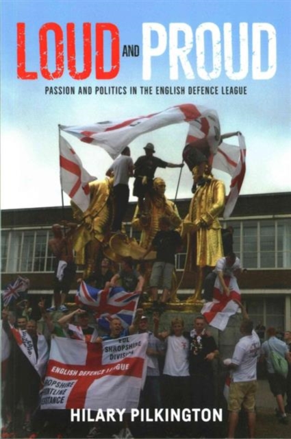 Loud and Proud : Passion and Politics in the English Defence League, Paperback / softback Book