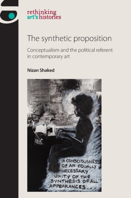 The Synthetic Proposition : Conceptualism and the Political Referent in Contemporary Art, Paperback / softback Book