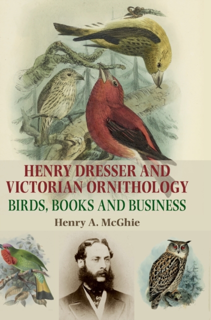 Henry Dresser and Victorian Ornithology : Birds, Books and Business, Hardback Book