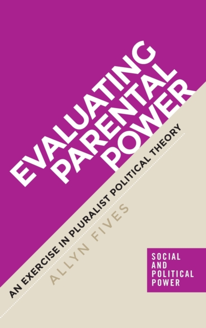 Evaluating Parental Power : An Exercise in Pluralist Political Theory, Hardback Book