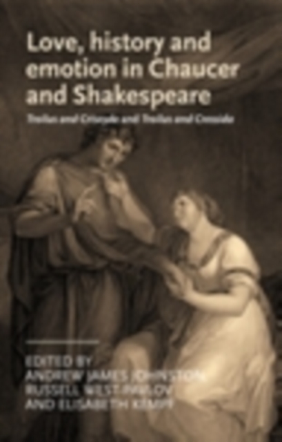 Love, history and emotion in Chaucer and Shakespeare : Troilus and Criseyde and Troilus and Cressida, EPUB eBook