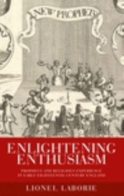Enlightening enthusiasm : Prophecy and religious experience in early eighteenth-century England, EPUB eBook