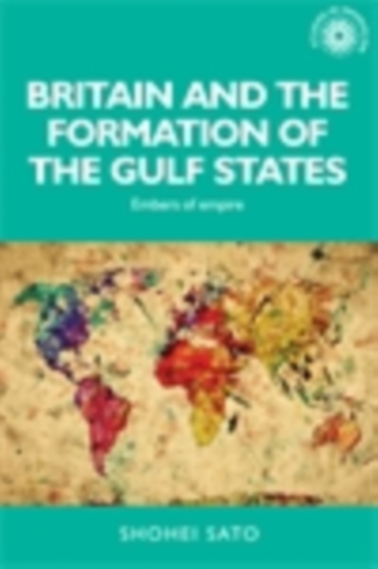 Britain and the formation of the Gulf States : Embers of empire, EPUB eBook