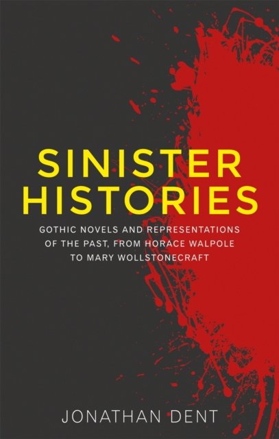 Sinister histories : Gothic novels and representations of the past, from Horace Walpole to Mary Wollstonecraft, EPUB eBook