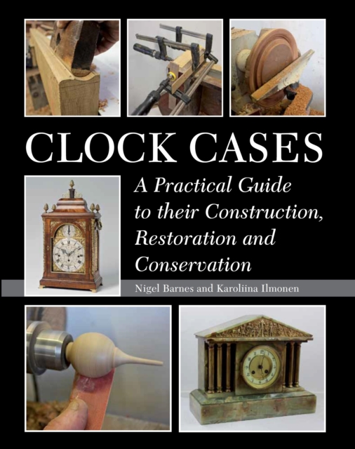 Clock Cases : A Practical Guide to Their Construction, Restoration and Conservation, EPUB eBook
