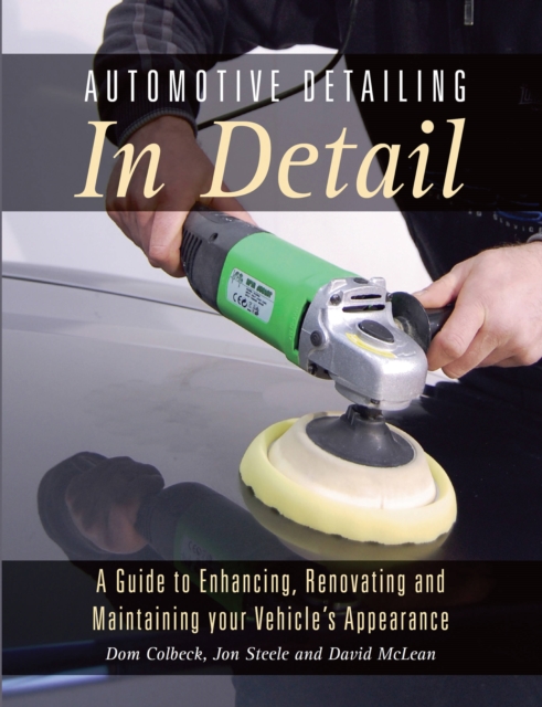 Automotive Detailing in Detail : A Guide to Enhancing, Renovating and Maintaining Your Vehicle's Appearance, Paperback / softback Book