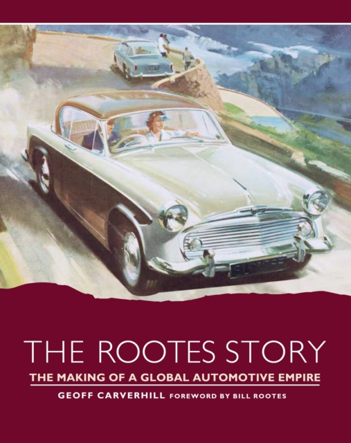 The Rootes Story : The Making of a Global Automotive Empire, Hardback Book