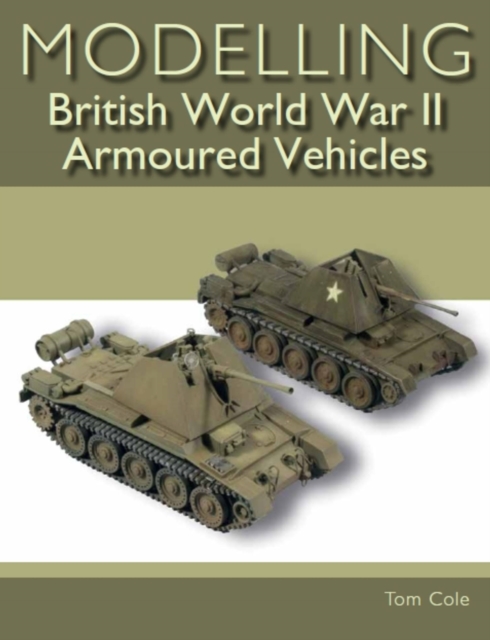 Modelling British World War II Armoured Vehicles, Paperback / softback Book