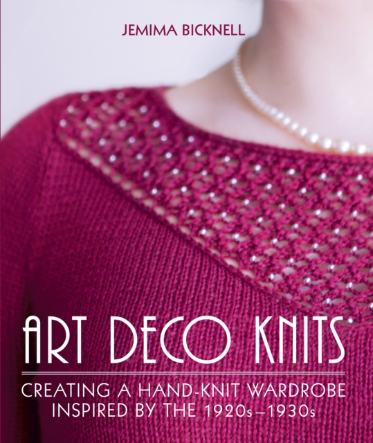 Art Deco Knits : Creating a hand-knit wardrobe inspired by the 1920s - 1930s, Hardback Book