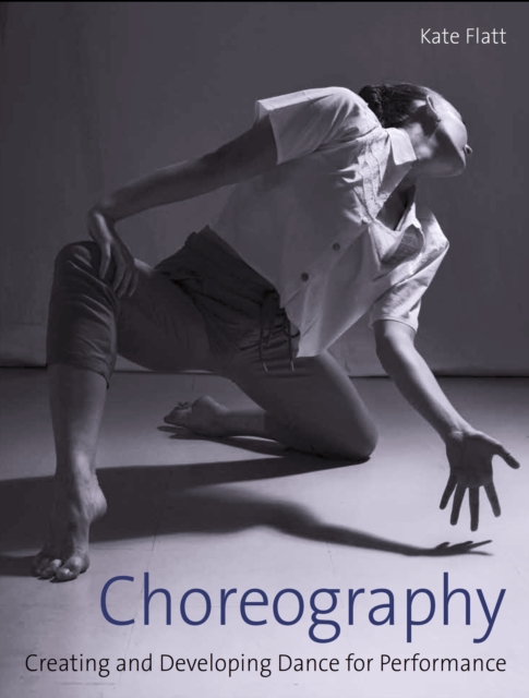 Choreography : Creating and Developing Dance for Performance, Paperback / softback Book