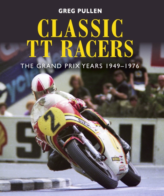 Classic TT Racers : The Grand Prix Years 1949-1976, Hardback Book