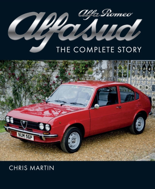 Alfa Romeo Alfasud : The Complete Story - Shortlisted for the 2022 RAC Motoring Book of the Year, Hardback Book