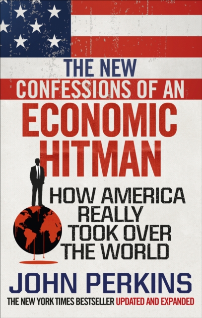 The New Confessions of an Economic Hit Man : How America really took over the world, Paperback / softback Book