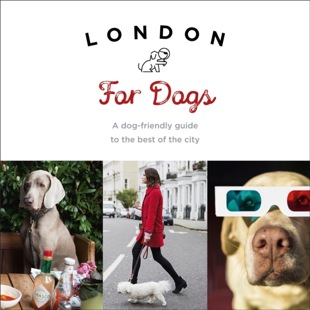 London For Dogs : A dog-friendly guide to the best of the city, Paperback / softback Book