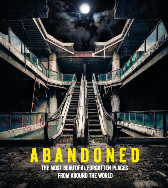 Abandoned : The most beautiful and forgotten places from around the world, Hardback Book
