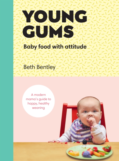 Young Gums: Baby Food with Attitude : A Modern Mama’s Guide to Happy, Healthy Weaning, Hardback Book