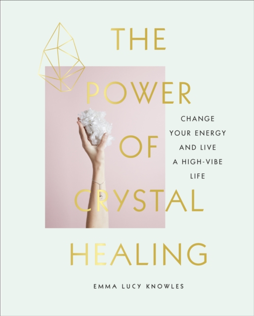 The Power of Crystal Healing : A Beginner’s Guide to Getting Started With Crystals, Hardback Book