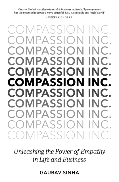 Compassion Inc. : Unleashing the Power of Empathy in Life and Business, Hardback Book