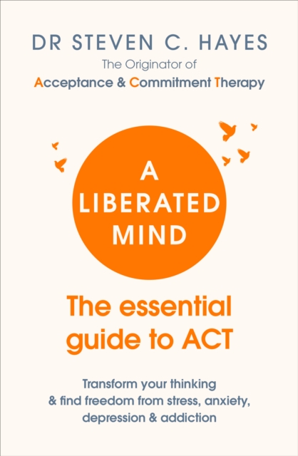 A Liberated Mind : The essential guide to ACT, Paperback / softback Book