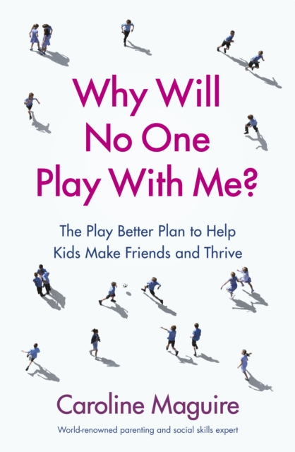 Why Will No One Play With Me? : The Play Better Plan to Help Kids Make Friends and Thrive, Paperback / softback Book