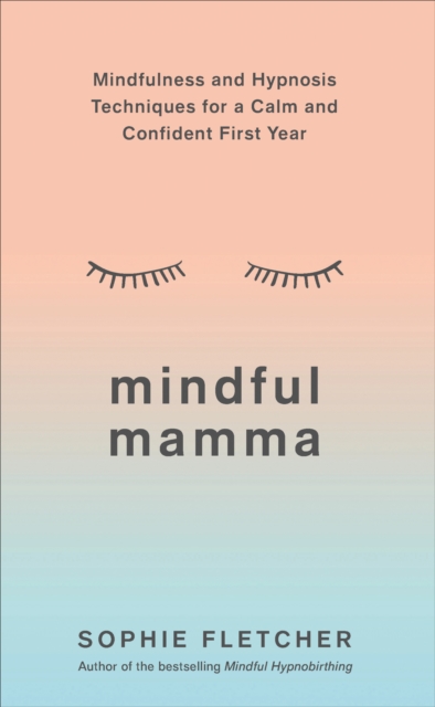 Mindful Mamma : Mindfulness and Hypnosis Techniques for a Calm and Confident First Year, Paperback / softback Book