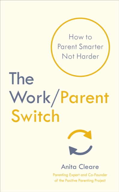 The Work/Parent Switch : How to Parent Smarter Not Harder, Paperback / softback Book