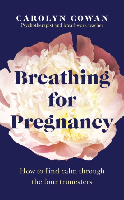 Breathing for Pregnancy : How to find calm through the four trimesters, Paperback / softback Book
