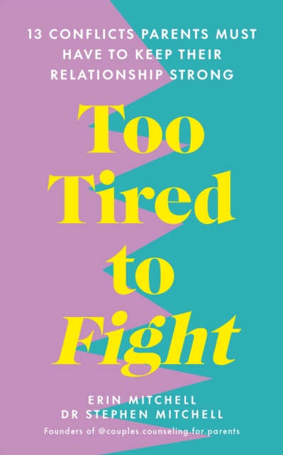 Too Tired to Fight : 13 Essential Conflicts Parents Must Have to Keep Their Relationship Strong, Paperback / softback Book