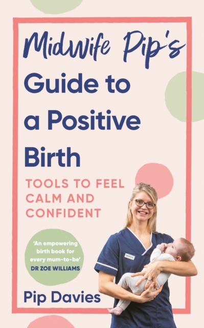 Midwife Pip’s Guide to a Positive Birth : Tools to Feel Calm and Confident, Paperback / softback Book