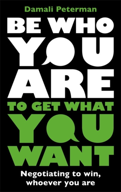 Be Who You Are to Get What You Want : Negotiating to Win, Whoever You Are, Paperback / softback Book