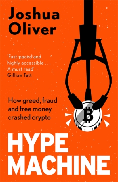 Hype Machine: How Greed, Fraud and Free Money Crashed Crypto : 'Hard to put down' EVENING STANDARD, Hardback Book