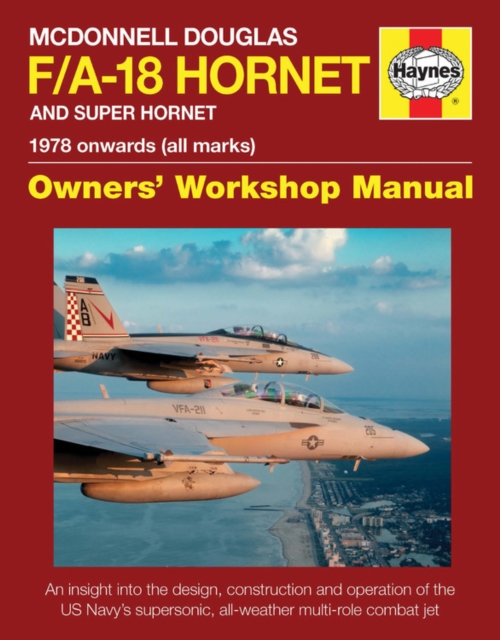 McDonnell Douglas F/A-18 Hornet And Super Hornet Owners' Workshop Manual : 1978 onwards (all marks), Hardback Book