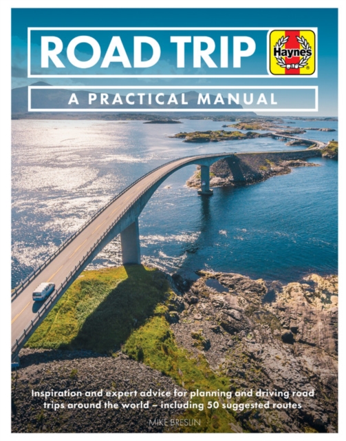 Road Trip Manual : Inspiration and expert advice for planning and driving road trips around the world - including 50 suggested routes, Hardback Book