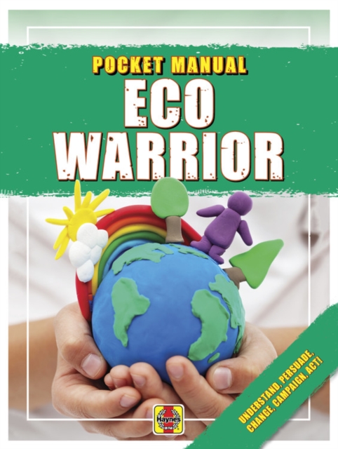 Eco Warrior : Understand, Persuade, Change, Campaign, Act!, Paperback / softback Book