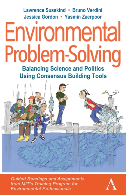 Environmental Problem-Solving: Balancing Science and Politics Using Consensus Building Tools : Guided Readings and Assignments from MIT's Training Program for Environmental Professionals, EPUB eBook