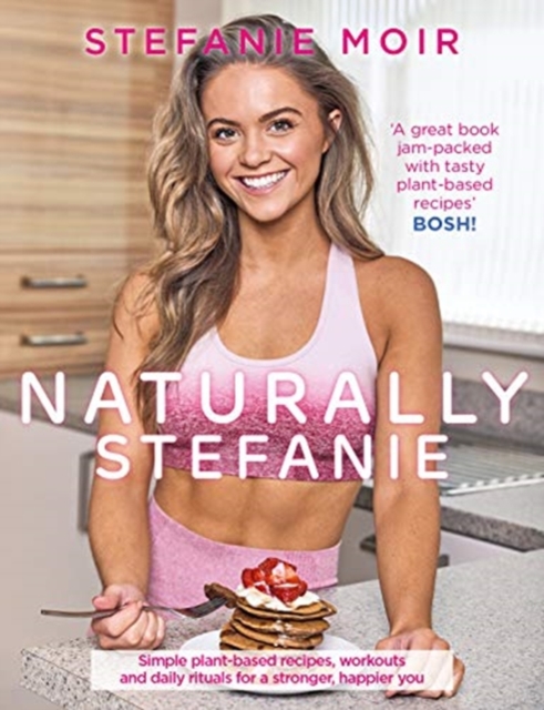 Naturally Stefanie : Recipes, workouts and daily rituals for a stronger, happier you, Paperback / softback Book
