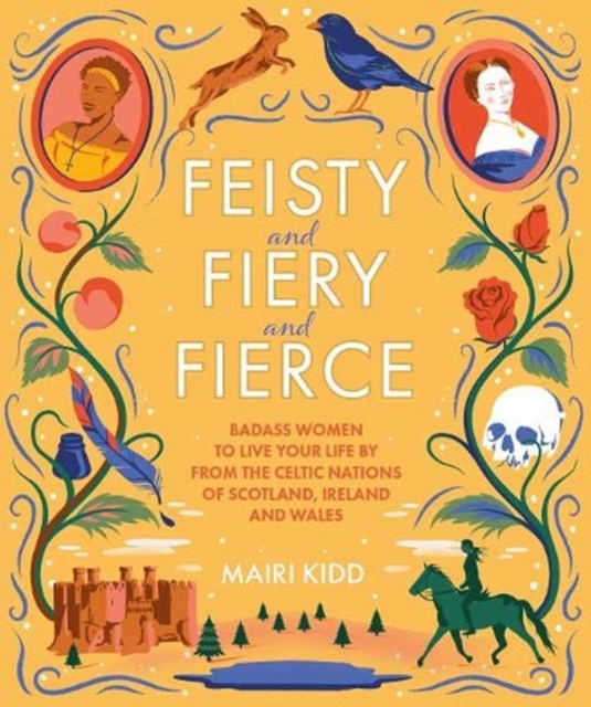 Feisty and Fiery and Fierce : Badass Women to Live Your Life by from the Celtic Nations of Scotland, Ireland and Wales, Hardback Book
