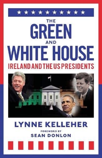 The Green & White House : Ireland and the US Presidents, Hardback Book